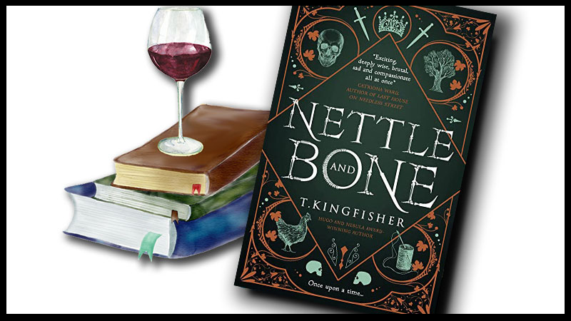 Nettle & Bone by T. Kingfisher book cover with a glass of red wine setting on top of a stack of books.