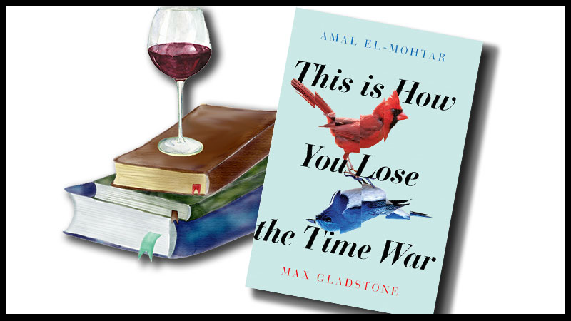This Is How You Lose the Time War by Amal El-Mohtar and Max Gladstone book cover with a glass of red wine setting on top of a stack of books.