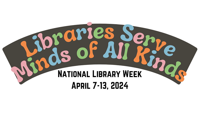 Libraries Serve Minds of All Kinds in pastel rainbow-colored text over a brown banner with National Library Week and April 7 - 13, 2024 in black text below it.