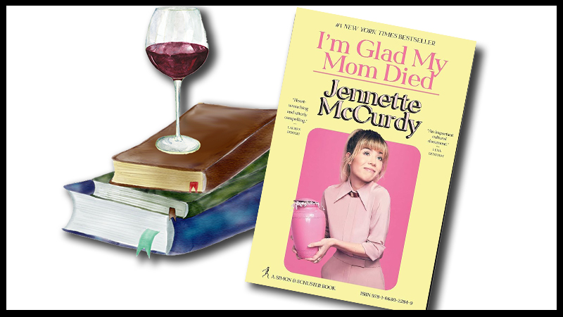 I’m Glad My Mom Died by Jennette McCurdy book cover with a glass of red wine setting on top of a stack of books.